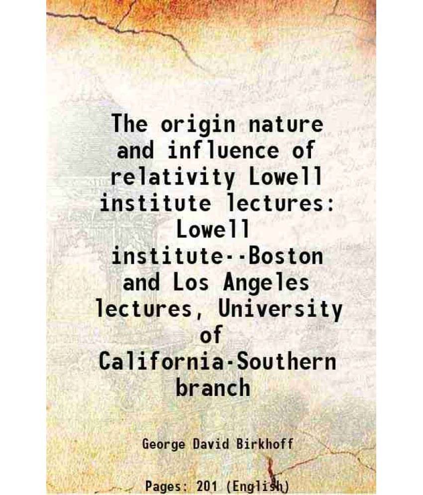 The Origin Nature And Influence Of Relativity Lowell Institute Lectures Lowell Institute--Boston And Los Angeles Lectures, Un-.. The Origin Nature And Influence Of Relativity Lowell Institute Lectures Lowell Institute--Boston And Los Angeles Lectures, Un-..