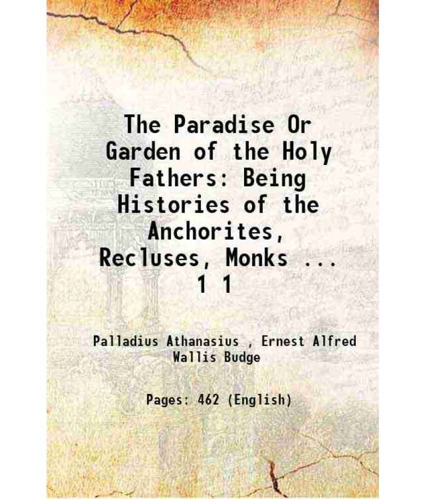 The Paradise Or Garden Of The Holy Fathers: Being Histories Of The Anchorites, Recluses, Monks ... Volume 1 1907 The Paradise Or Garden Of The Holy Fathers: Being Histories Of The Anchorites, Recluses, Monks ... Volume 1 1907
