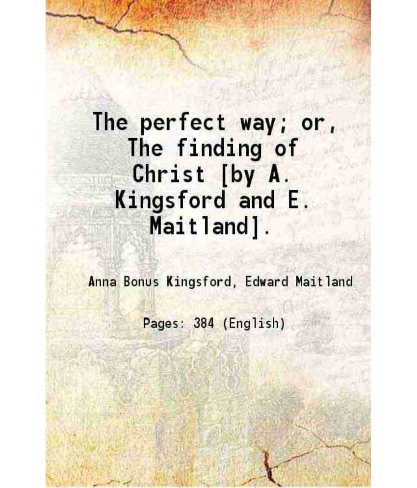 The Perfect Way Or, The Finding Of Christ By A. Kingsford And E. Maitland. 1882 The Perfect Way Or, The Finding Of Christ By A. Kingsford And E. Maitland. 1882