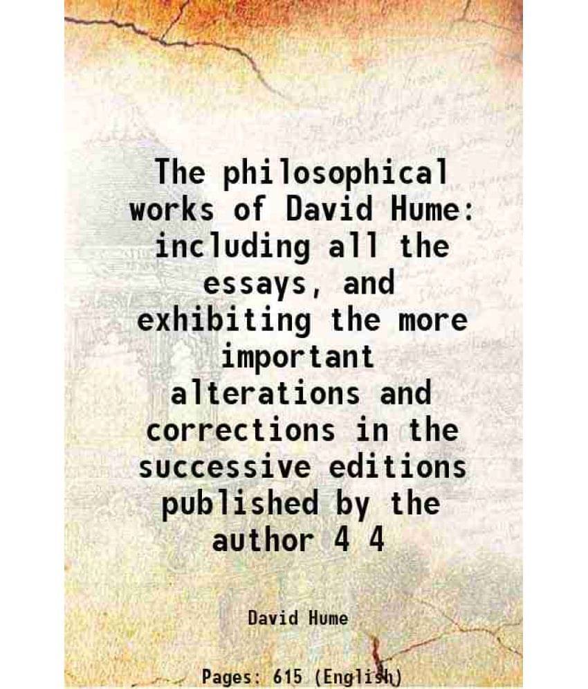 The Philosophical Works Of David Hume Including All The Essays, And Exhibiting The More Important Alterations And Correc Vol. 4.. The Philosophical Works Of David Hume Including All The Essays, And Exhibiting The More Important Alterations And Correc Vol. 4..