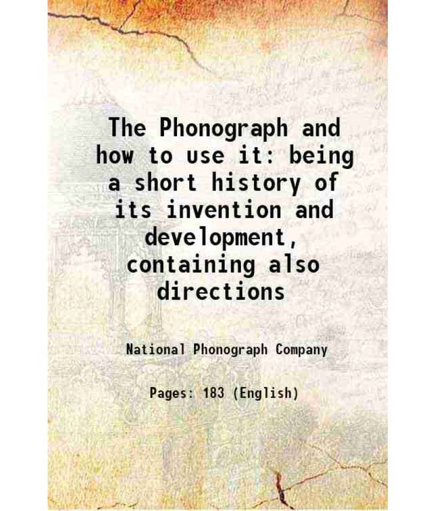 The Phonograph And How To Use It Being A Short History Of Its Invention And Development, Containing Also Directions 1900 The Phonograph And How To Use It Being A Short History Of Its Invention And Development, Containing Also Directions 1900