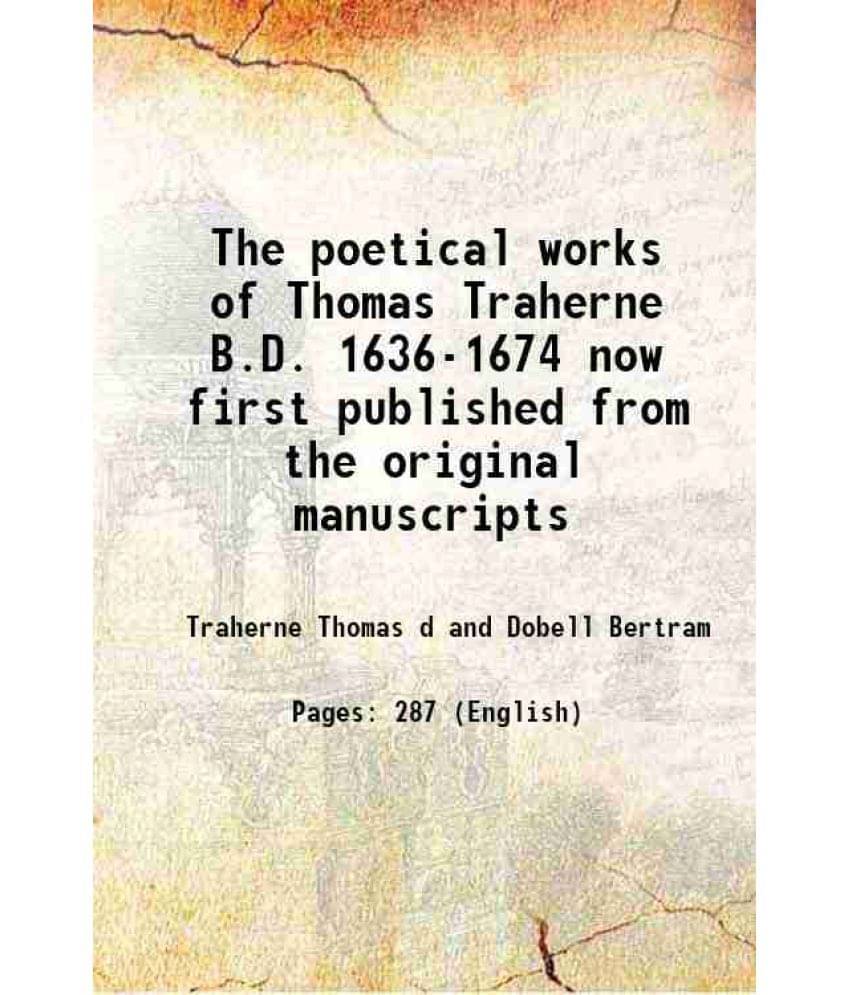 The Poetical Works Of Thomas Traherne B.D. 1636-1674 Now First Published From The Original Manuscripts 1903 The Poetical Works Of Thomas Traherne B.D. 1636-1674 Now First Published From The Original Manuscripts 1903