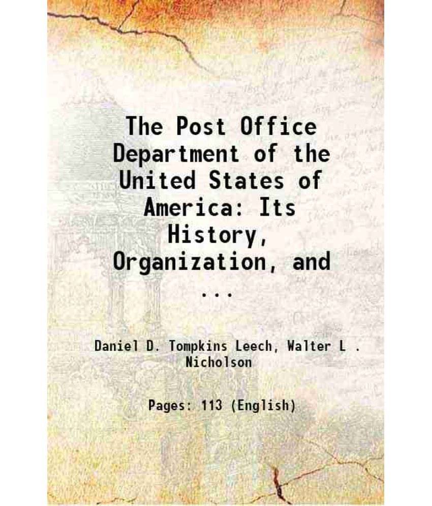 The Post Office Department Of The United States Of America: Its History, Organization, And ... 1879 The Post Office Department Of The United States Of America: Its History, Organization, And ... 1879