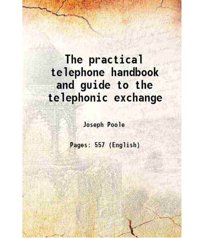 The Practical Telephone Handbook And Guide To The Telephonic Exchange 1906 The Practical Telephone Handbook And Guide To The Telephonic Exchange 1906