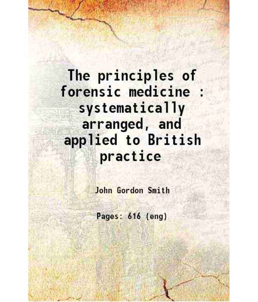 The Principles Of Forensic Medicine : Systematically Arranged, And Applied To British Practice 1827 The Principles Of Forensic Medicine : Systematically Arranged, And Applied To British Practice 1827