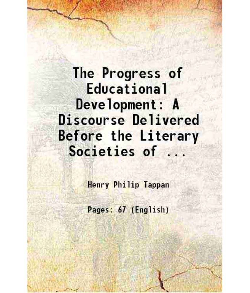 The Progress Of Educational Development: A Discourse Delivered Before The Literary Societies Of ... 1855 The Progress Of Educational Development: A Discourse Delivered Before The Literary Societies Of ... 1855