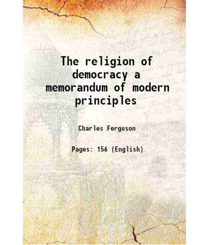 The Religion Of Democracy A Memorandum Of Modern Principles The Religion Of Democracy A Memorandum Of Modern Principles