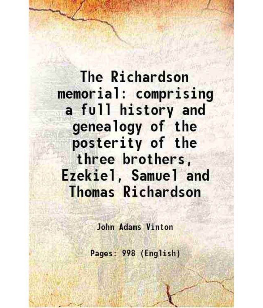 The Richardson Memorial Comprising A Full History And Genealogy Of The Posterity Of The Three Brothers, Ezekiel, Samuel And T-.. The Richardson Memorial Comprising A Full History And Genealogy Of The Posterity Of The Three Brothers, Ezekiel, Samuel And T-..