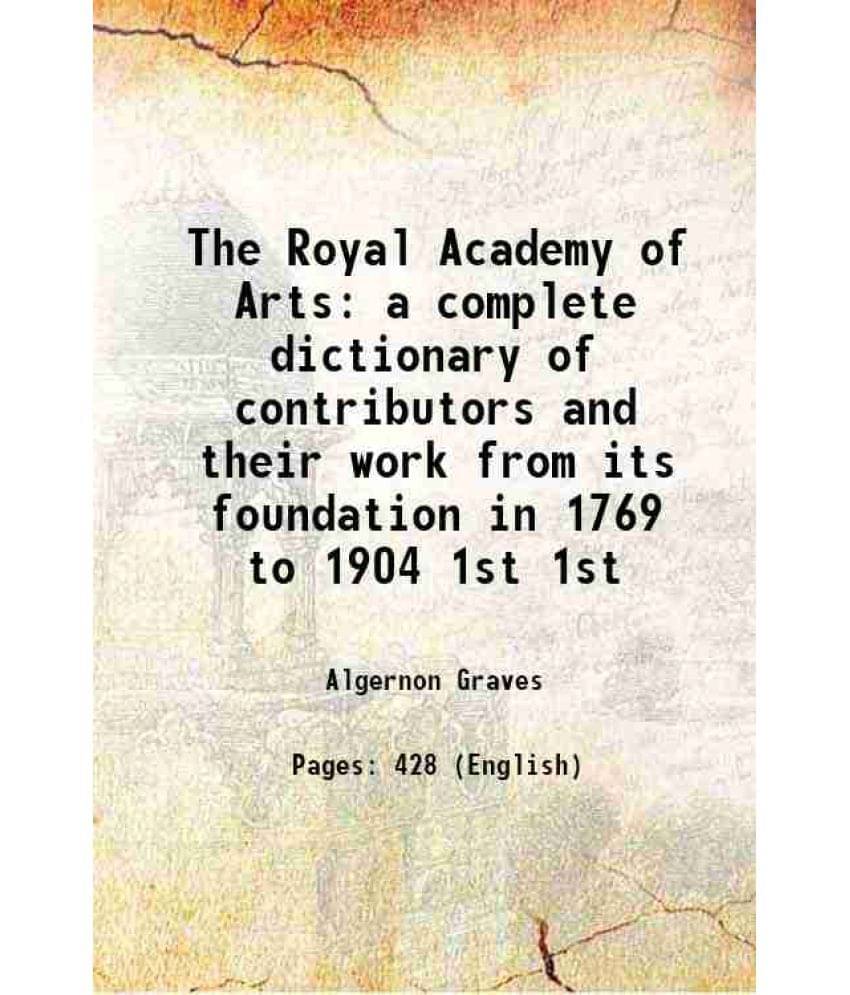The Royal Academy Of Arts A Complete Dictionary Of Contributors And Their Work From Its Foundation In 1769 To 1904 Volume 1St-.. The Royal Academy Of Arts A Complete Dictionary Of Contributors And Their Work From Its Foundation In 1769 To 1904 Volume 1St-..