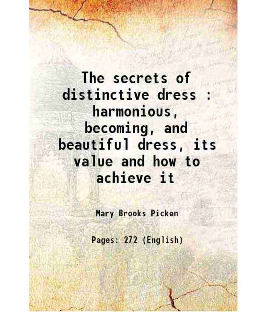 The Secrets Of Distinctive Dress : Harmonious, Becoming, And Beautiful Dress, Its Value And How To Achieve It 1918 The Secrets Of Distinctive Dress : Harmonious, Becoming, And Beautiful Dress, Its Value And How To Achieve It 1918