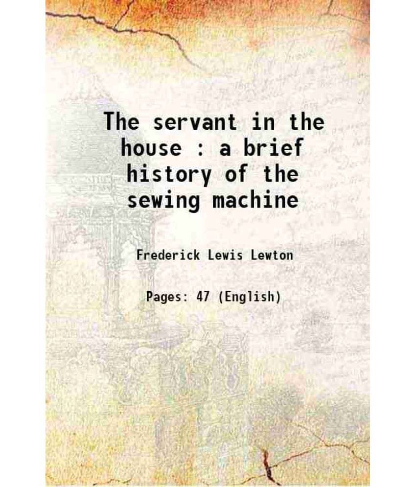 The Servant In The House : A Brief History Of The Sewing Machine 1930 The Servant In The House : A Brief History Of The Sewing Machine 1930