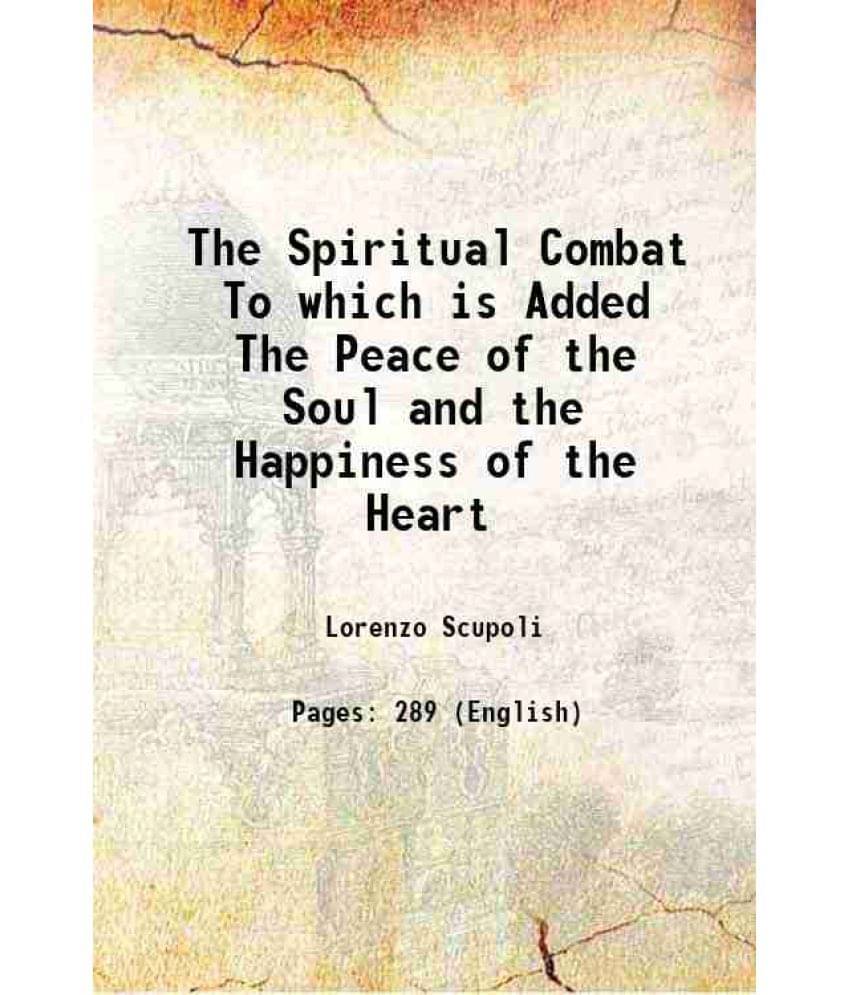 The Spiritual Combat To Which Is Added The Peace Of The Soul And The Happiness Of The Heart 1817 The Spiritual Combat To Which Is Added The Peace Of The Soul And The Happiness Of The Heart 1817