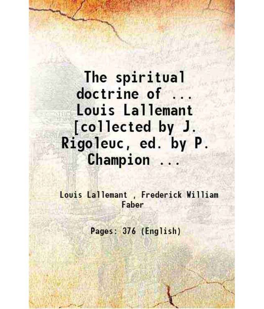 The Spiritual Doctrine Of ... Louis Lallemant Collected By J. Rigoleuc, Ed. By P. Champion ... 1855 The Spiritual Doctrine Of ... Louis Lallemant Collected By J. Rigoleuc, Ed. By P. Champion ... 1855