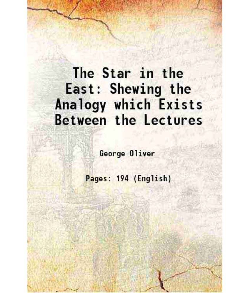 The Star In The East: Shewing The Analogy Which Exists Between The Lectures 1825 The Star In The East: Shewing The Analogy Which Exists Between The Lectures 1825