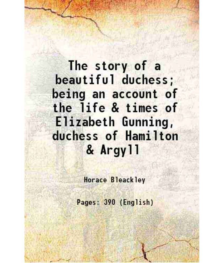     			The Story Of A Beautiful Duchess Being An Account Of The Life & Times Of Elizabeth Gunning, Duchess Of Hamilton & Argyll 190-..