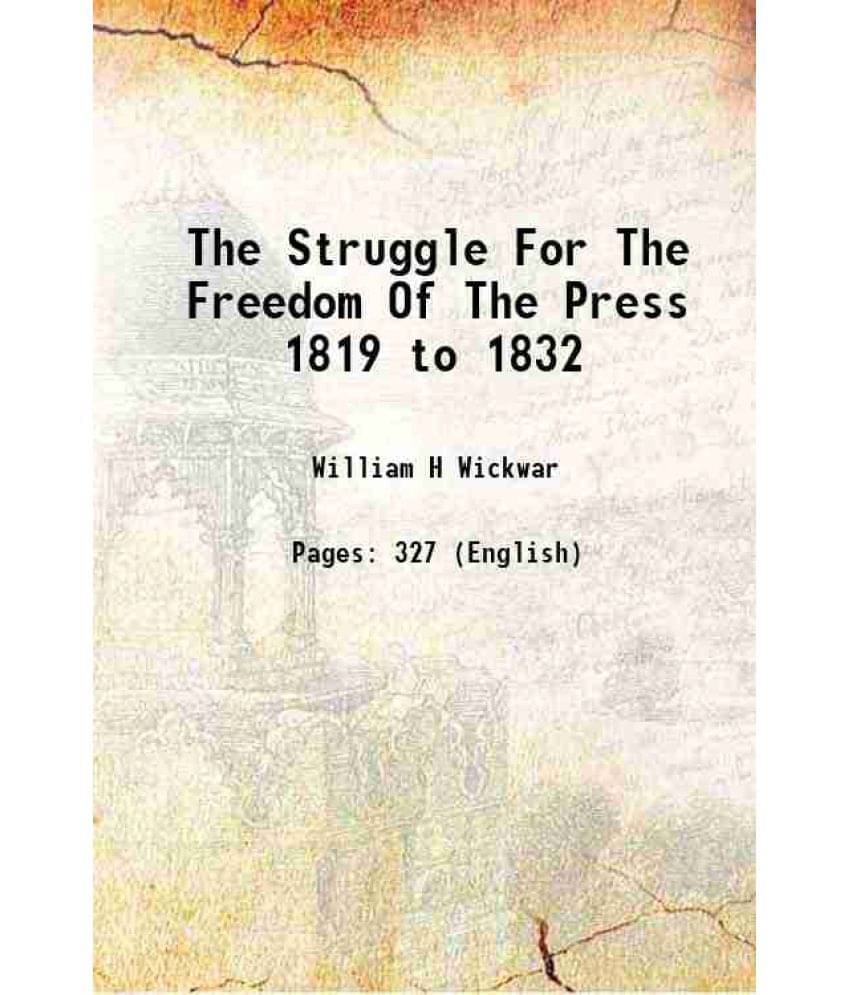 The Struggle For The Freedom Of The Press 1819 To 1832 1928 The Struggle For The Freedom Of The Press 1819 To 1832 1928