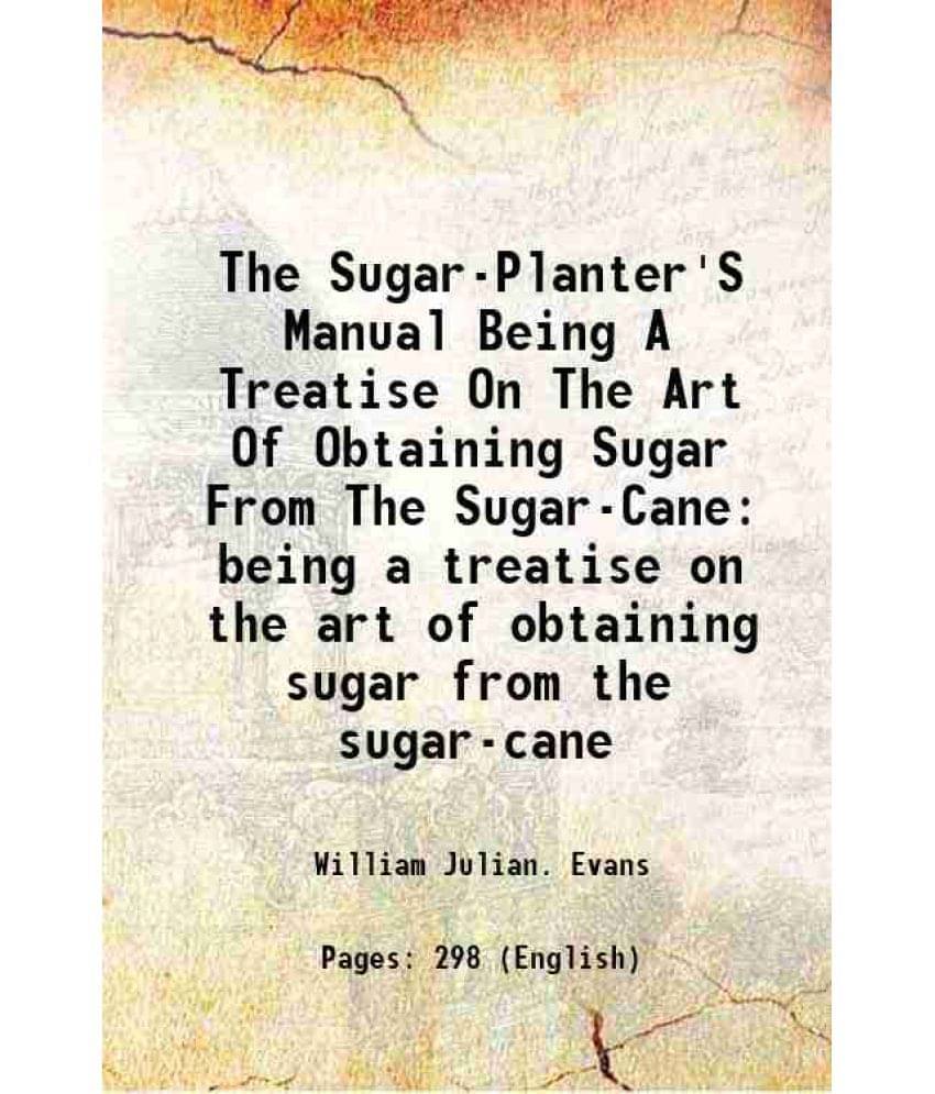     			The Sugar-Planter'S Manual Being A Treatise On The Art Of Obtaining Sugar From The Sugar-Cane Being A Treatise On The Art Of -..