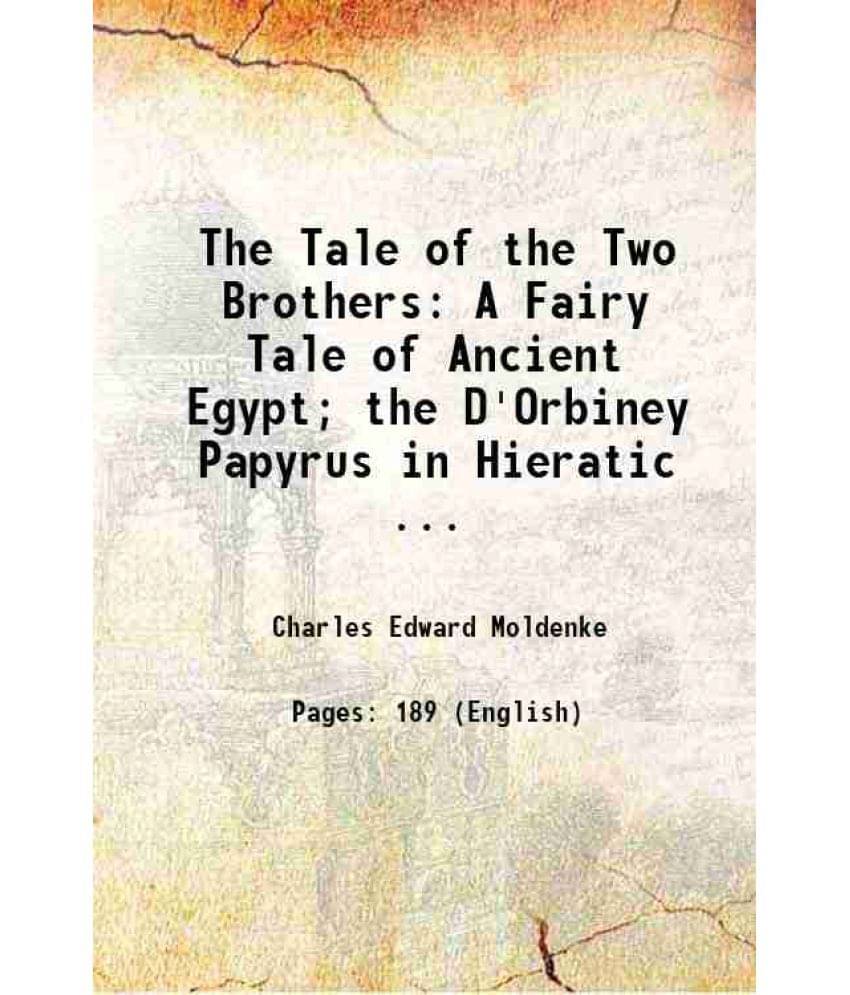 The Tale Of The Two Brothers: A Fairy Tale Of Ancient Egypt The D'Orbiney Papyrus In Hieratic ... 1898 The Tale Of The Two Brothers: A Fairy Tale Of Ancient Egypt The D'Orbiney Papyrus In Hieratic ... 1898