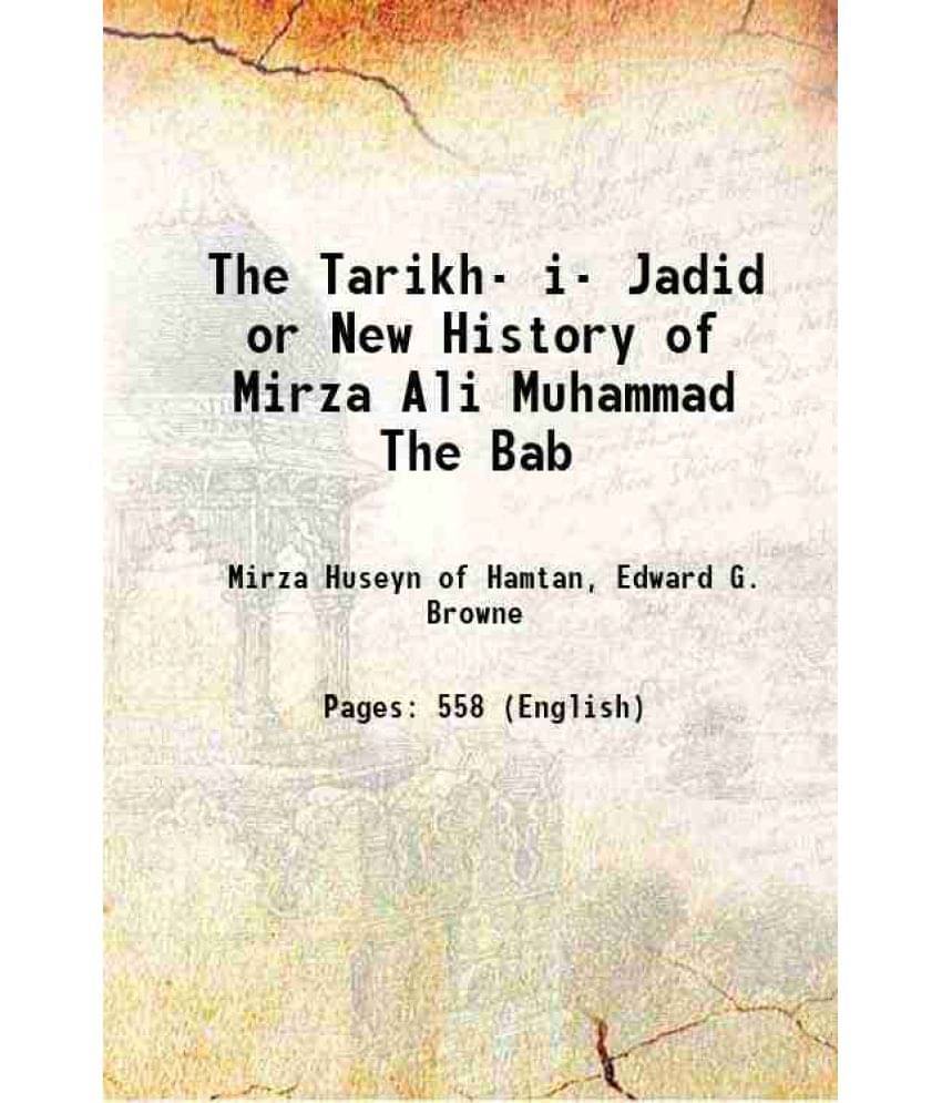 The Tarikh- I- Jadid Or New History Of Mirza Ali Muhammad The Bab 1893 The Tarikh- I- Jadid Or New History Of Mirza Ali Muhammad The Bab 1893