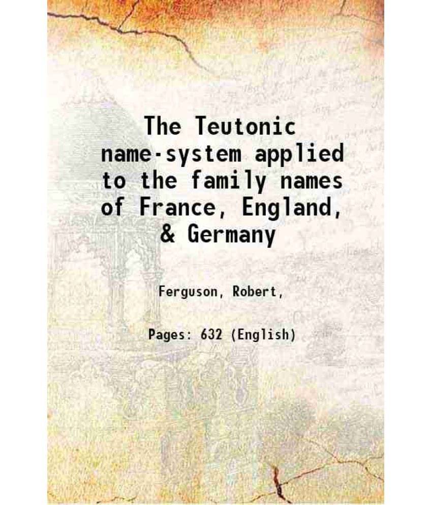     			The Teutonic Name-System Applied To The Family Names Of France, England, & Germany 1864