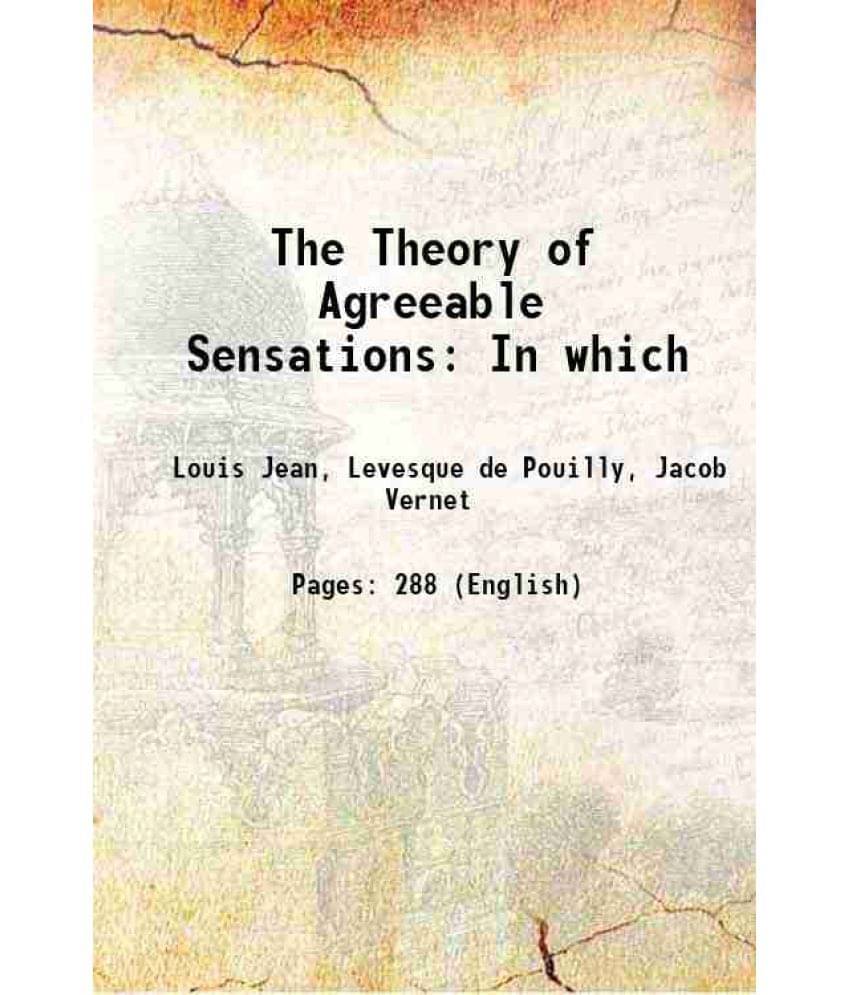 The Theory Of Agreeable Sensations: In Which 1766 The Theory Of Agreeable Sensations: In Which 1766