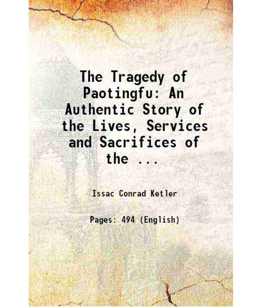 The Tragedy Of Paotingfu: An Authentic Story Of The Lives, Services And Sacrifices Of The ... 1902 The Tragedy Of Paotingfu: An Authentic Story Of The Lives, Services And Sacrifices Of The ... 1902