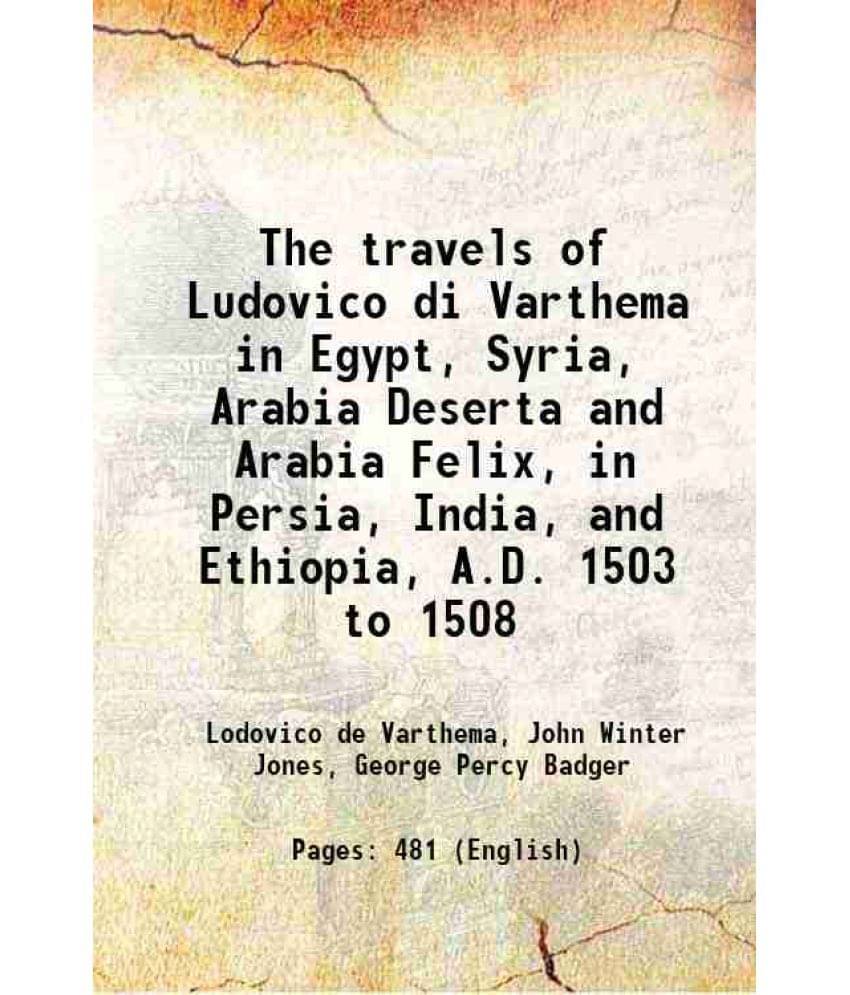 The Travels Of Ludovico Di Varthema In Egypt, Syria, Arabia Deserta And Arabia Felix, In Persia, India, And Ethiopia, A.D. 15-.. The Travels Of Ludovico Di Varthema In Egypt, Syria, Arabia Deserta And Arabia Felix, In Persia, India, And Ethiopia, A.D. 15-..