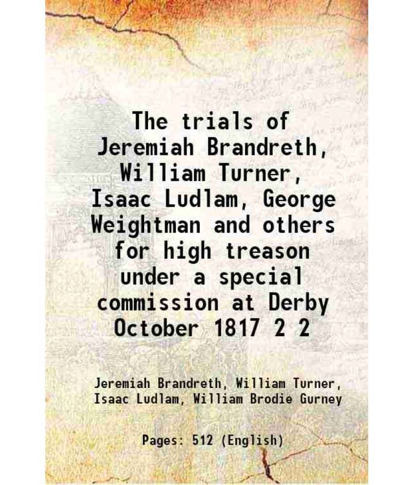 The Trials Of Jeremiah Brandreth, William Turner, Isaac Ludlam, George Weightman And Others For High Treason Under A Spe Vol. 2.. The Trials Of Jeremiah Brandreth, William Turner, Isaac Ludlam, George Weightman And Others For High Treason Under A Spe Vol. 2..