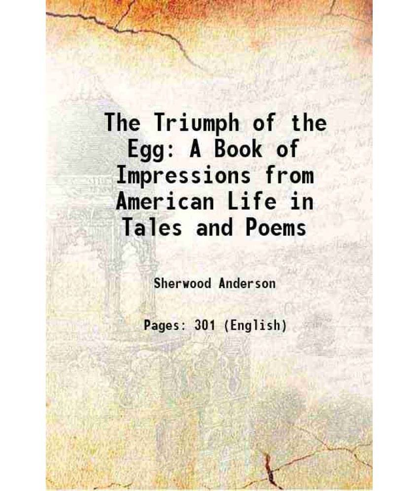 The Triumph Of The Egg: A Book Of Impressions From American Life In Tales And Poems 1921 The Triumph Of The Egg: A Book Of Impressions From American Life In Tales And Poems 1921