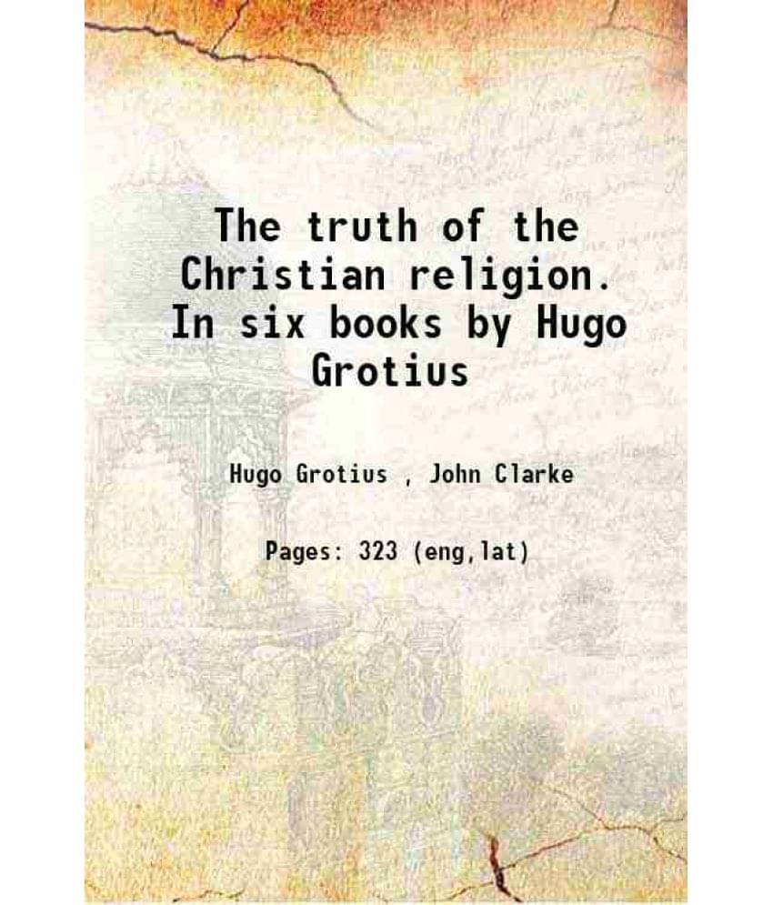 The Truth Of The Christian Religion. In Six Books By Hugo Grotius 1743 The Truth Of The Christian Religion. In Six Books By Hugo Grotius 1743