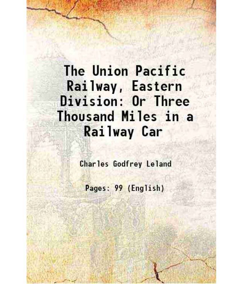 The Union Pacific Railway, Eastern Division Or Three Thousand Miles In A Railway Car 1867 The Union Pacific Railway, Eastern Division Or Three Thousand Miles In A Railway Car 1867
