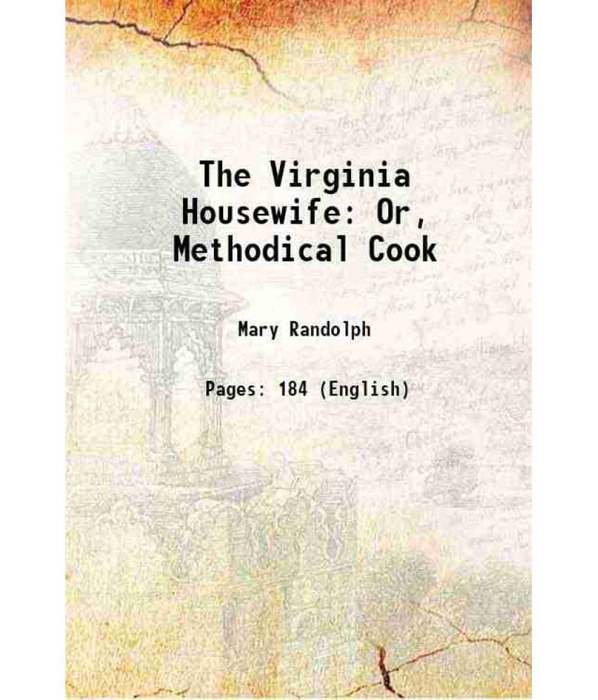 The Virginia Housewife: Or, Methodical Cook 1838 The Virginia Housewife: Or, Methodical Cook 1838