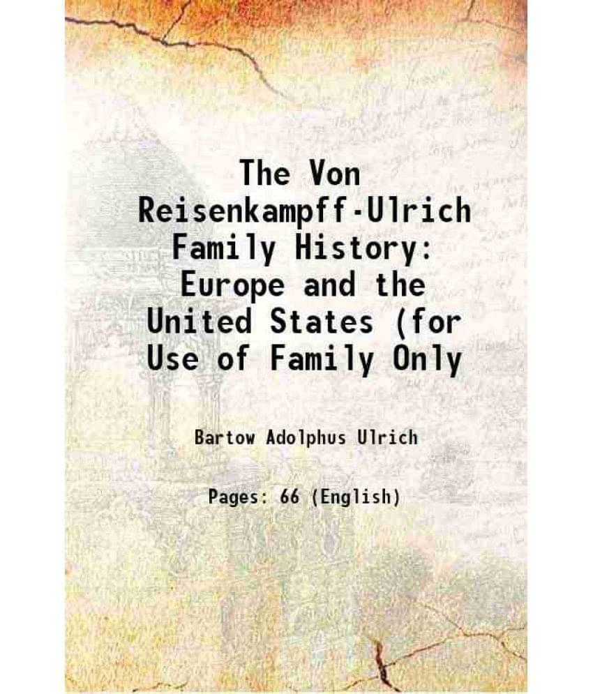 The Von Reisenkampff-Ulrich Family History Europe And The United States (For Use Of Family Only 1907 The Von Reisenkampff-Ulrich Family History Europe And The United States (For Use Of Family Only 1907