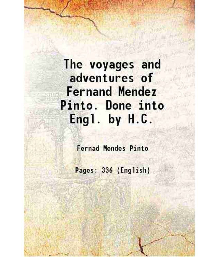 The Voyages And Adventures Of Fernand Mendez Pinto. Done Into Engl. By H.C. 1653 The Voyages And Adventures Of Fernand Mendez Pinto. Done Into Engl. By H.C. 1653
