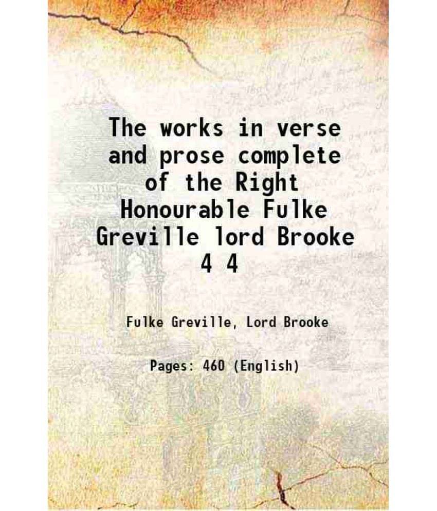 The Works In Verse And Prose Complete Of The Right Honourable Fulke Greville Lord Brooke Volume 4 1870 The Works In Verse And Prose Complete Of The Right Honourable Fulke Greville Lord Brooke Volume 4 1870