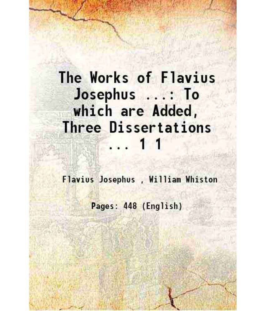     			The Works Of Flavius Josephus ...: To Which Are Added, Three Dissertations ... Volume 1 1825