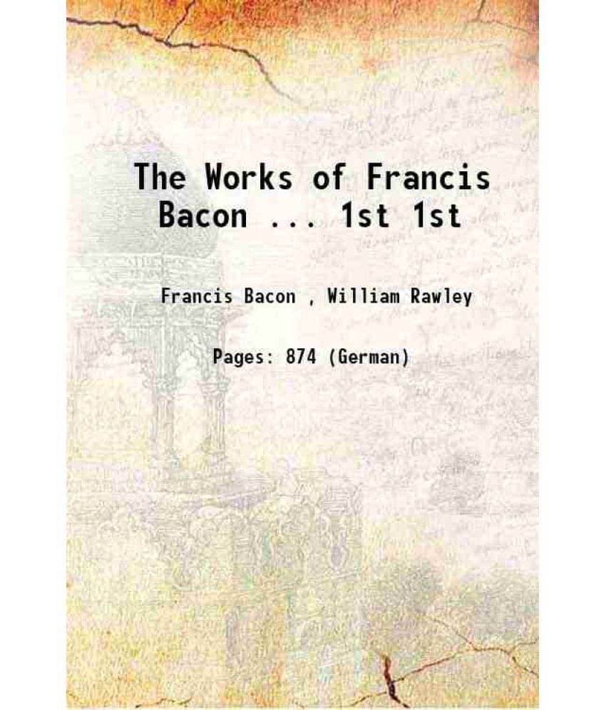 The Works Of Francis Bacon ... Volume 1St 1857 The Works Of Francis Bacon ... Volume 1St 1857