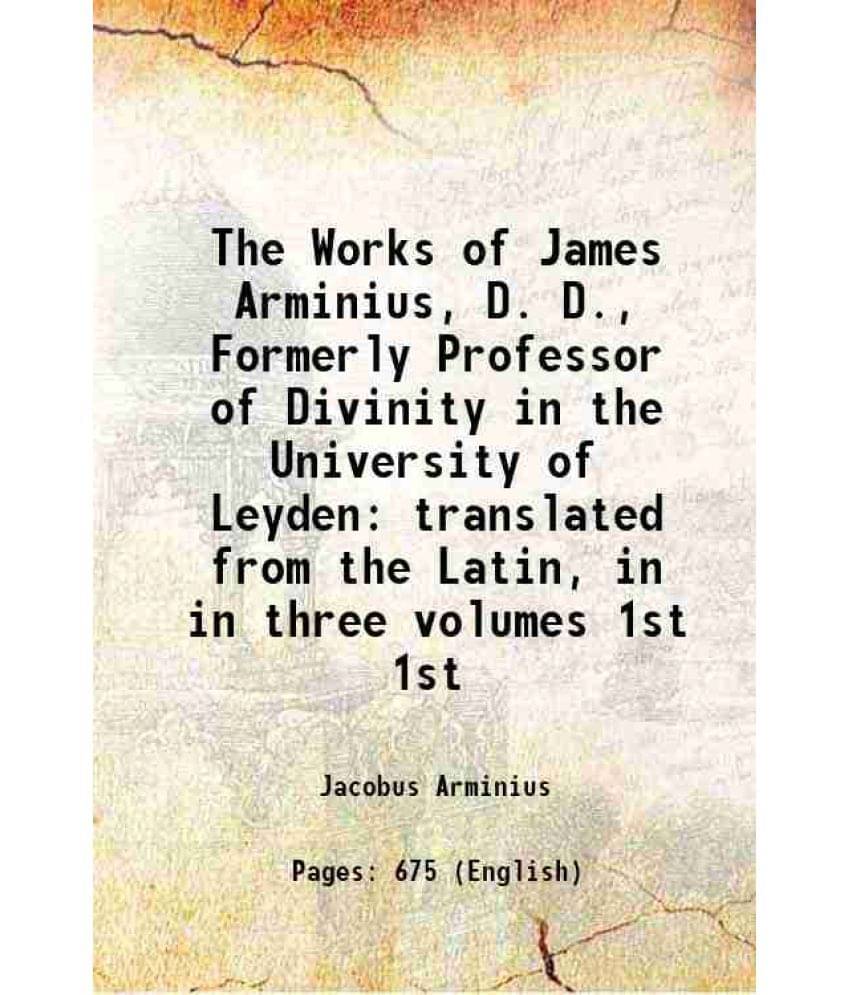     			The Works Of James Arminius, D. D., Formerly Professor Of Divinity In The University Of Leyden Translated From The Lat Vol. 1st..