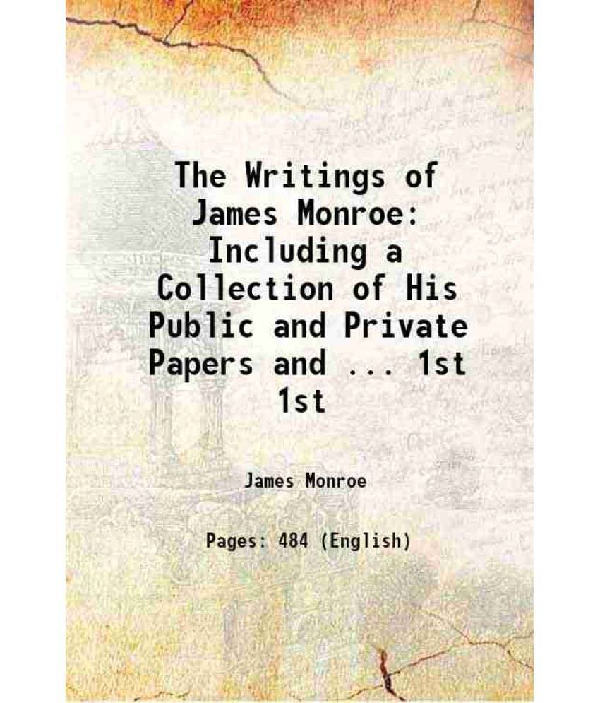 The Writings Of James Monroe: Including A Collection Of His Public And Private Papers And ... Volume 1St 1898 The Writings Of James Monroe: Including A Collection Of His Public And Private Papers And ... Volume 1St 1898