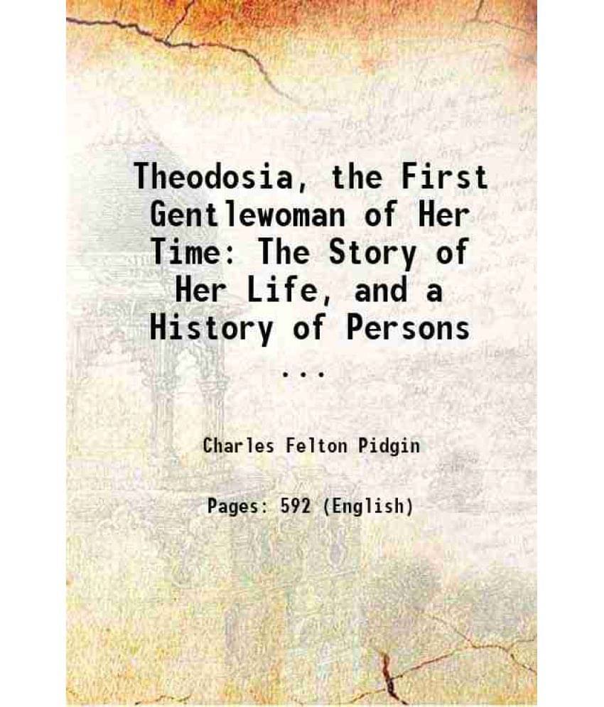 Theodosia, The First Gentlewoman Of Her Time: The Story Of Her Life, And A History Of Persons ... 1907 Theodosia, The First Gentlewoman Of Her Time: The Story Of Her Life, And A History Of Persons ... 1907