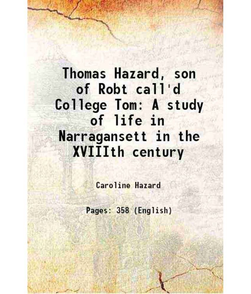 Thomas Hazard, Son Of Robt Call'D College Tom A Study Of Life In Narragansett In The Xviiith Century 1893 Thomas Hazard, Son Of Robt Call'D College Tom A Study Of Life In Narragansett In The Xviiith Century 1893