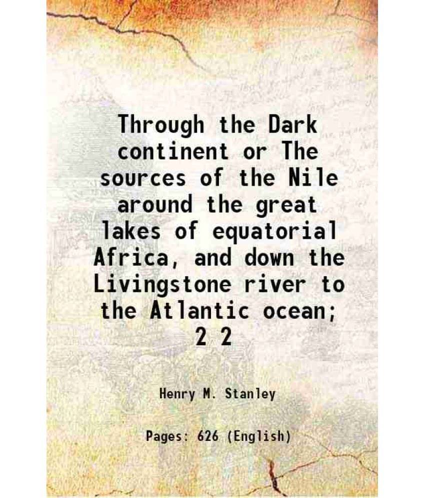 Through The Dark Continent Or The Sources Of The Nile Around The Great Lakes Of Equatorial Africa, And Down The Livingst Vol. 2.. Through The Dark Continent Or The Sources Of The Nile Around The Great Lakes Of Equatorial Africa, And Down The Livingst Vol. 2..