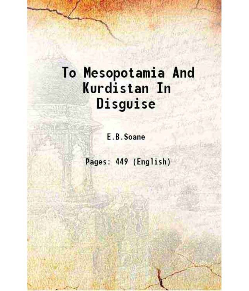 To Mesopotamia And Kurdistan In Disguise 1912 To Mesopotamia And Kurdistan In Disguise 1912