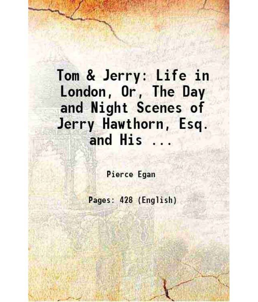 Tom & Jerry: Life In London, Or, The Day And Night Scenes Of Jerry Hawthorn, Esq. And His ... 1869 Tom & Jerry: Life In London, Or, The Day And Night Scenes Of Jerry Hawthorn, Esq. And His ... 1869