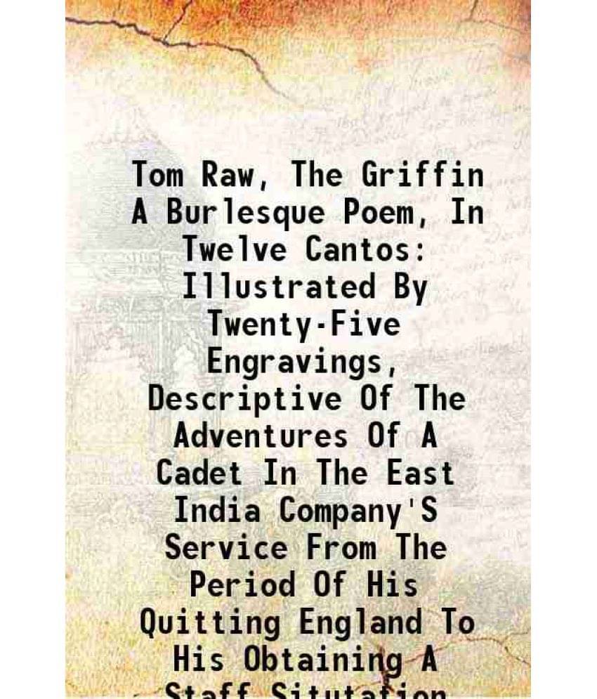 Tom Raw, The Griffin A Burlesque Poem, In Twelve Cantos: Illustrated By Twenty-Five Engravings, Descriptive Of The Adventures-.. Tom Raw, The Griffin A Burlesque Poem, In Twelve Cantos: Illustrated By Twenty-Five Engravings, Descriptive Of The Adventures-..
