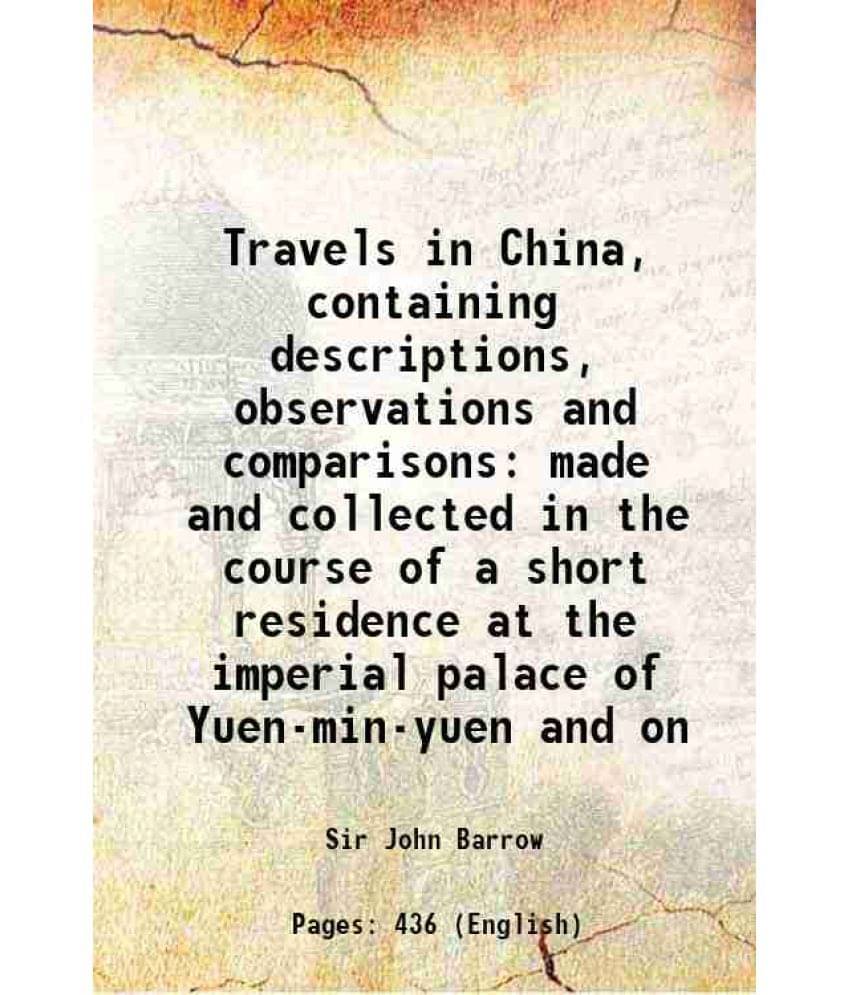 Travels In China, Containing Descriptions, Observations And Comparisons Made And Collected In The Course Of A Short Residence-.. Travels In China, Containing Descriptions, Observations And Comparisons Made And Collected In The Course Of A Short Residence-..