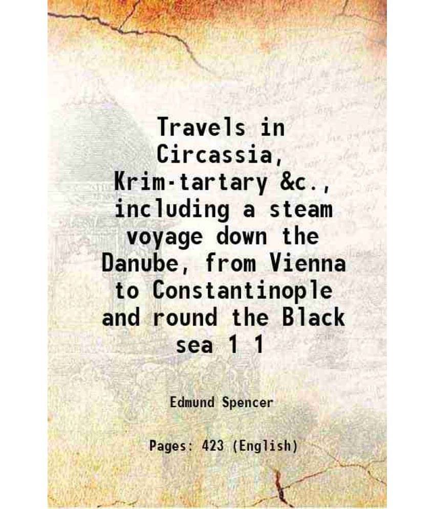 Travels In Circassia, Krim-Tartary &C., Including A Steam Voyage Down The Danube, From Vienna To Constantinople And Roun Vol. 1.. Travels In Circassia, Krim-Tartary &C., Including A Steam Voyage Down The Danube, From Vienna To Constantinople And Roun Vol. 1..