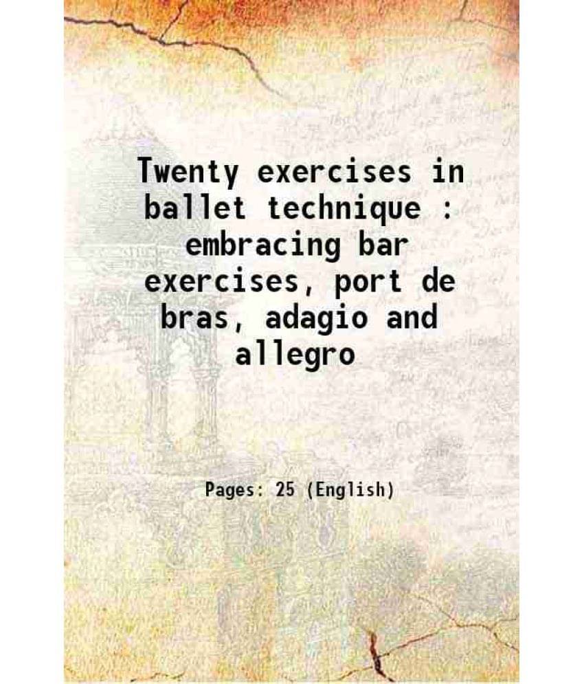 Twenty Exercises In Ballet Technique : Embracing Bar Exercises, Port De Bras, Adagio And Allegro 1917 Twenty Exercises In Ballet Technique : Embracing Bar Exercises, Port De Bras, Adagio And Allegro 1917