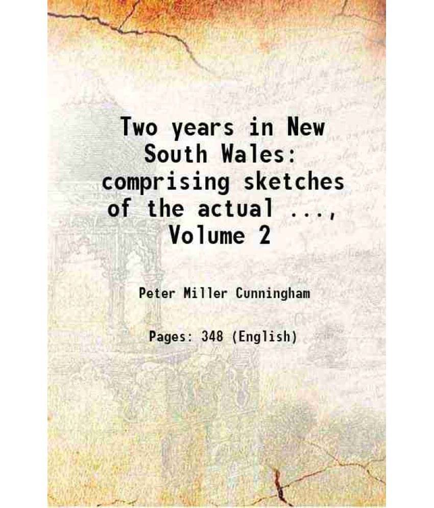 Two Years In New South Wales: Comprising Sketches Of The Actual ..., Volume 2 1828 Two Years In New South Wales: Comprising Sketches Of The Actual ..., Volume 2 1828
