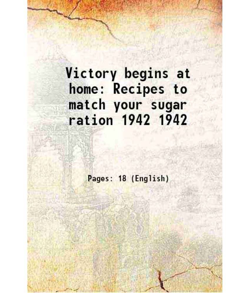 Victory Begins At Home Recipes To Match Your Sugar Ration Volume 1942 1942 Victory Begins At Home Recipes To Match Your Sugar Ration Volume 1942 1942